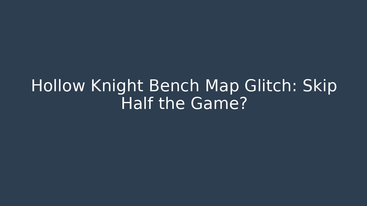 Hollow Knight Bench Map Glitch: Skip Half the Game?