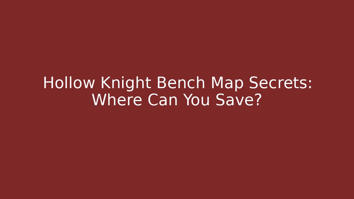 Hollow Knight Bench Map Secrets: Where Can You Save? - Celivion