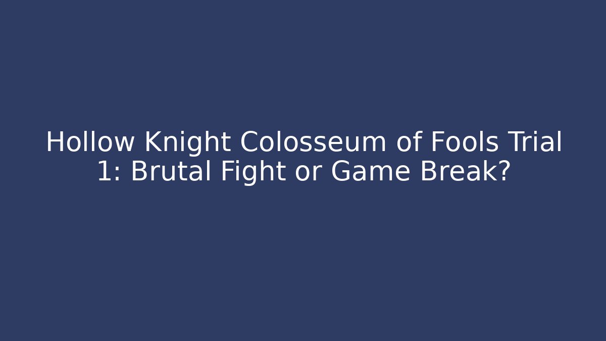 Hollow Knight Colosseum of Fools Trial 1: Brutal Fight or Game Break?