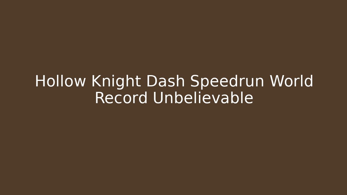 Hollow Knight Dash Speedrun World Record Unbelievable - Celivion