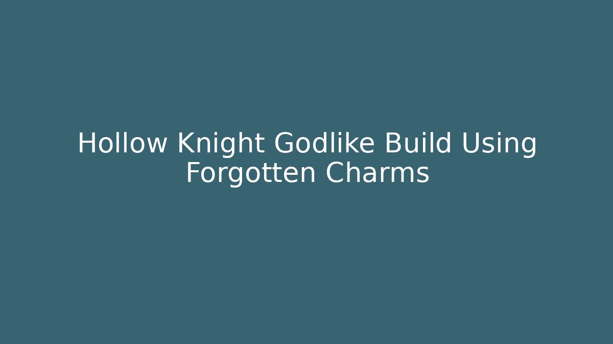 Hollow Knight Godlike Build Using Forgotten Charms