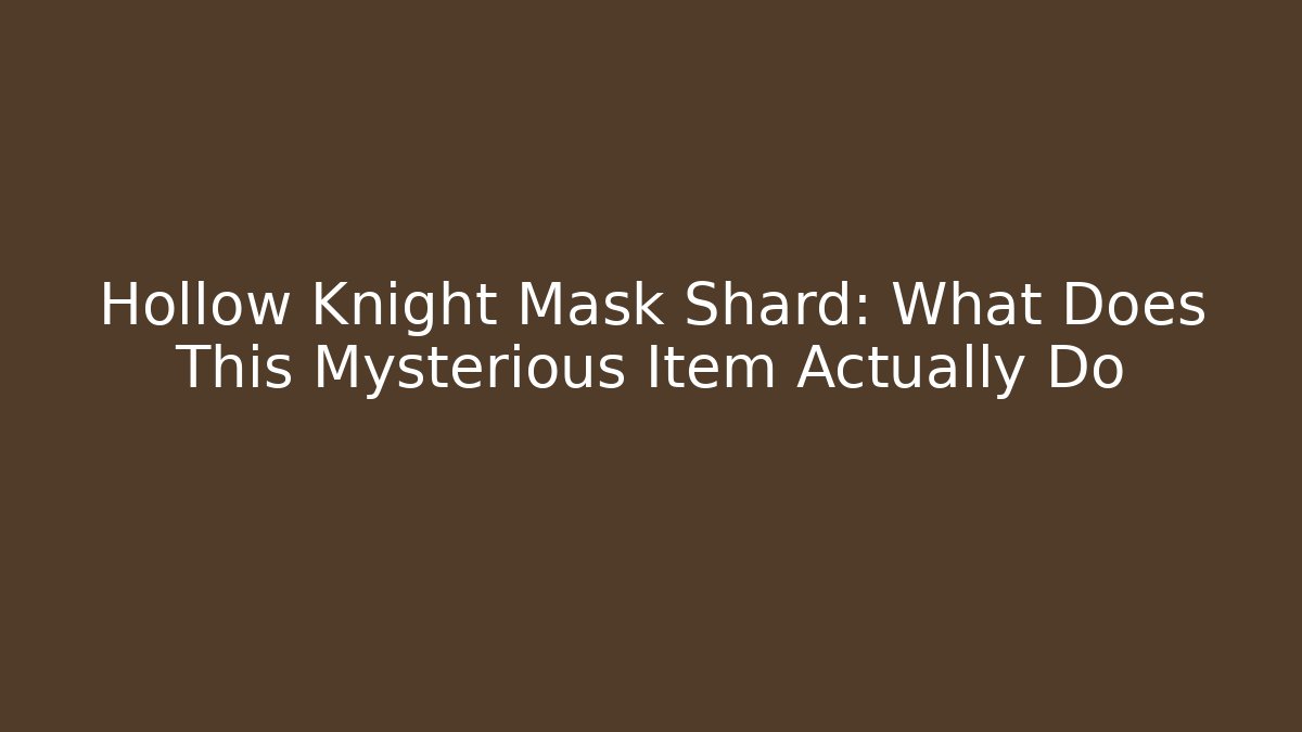 Hollow Knight Mask Shard: What Does This Mysterious Item Actually Do