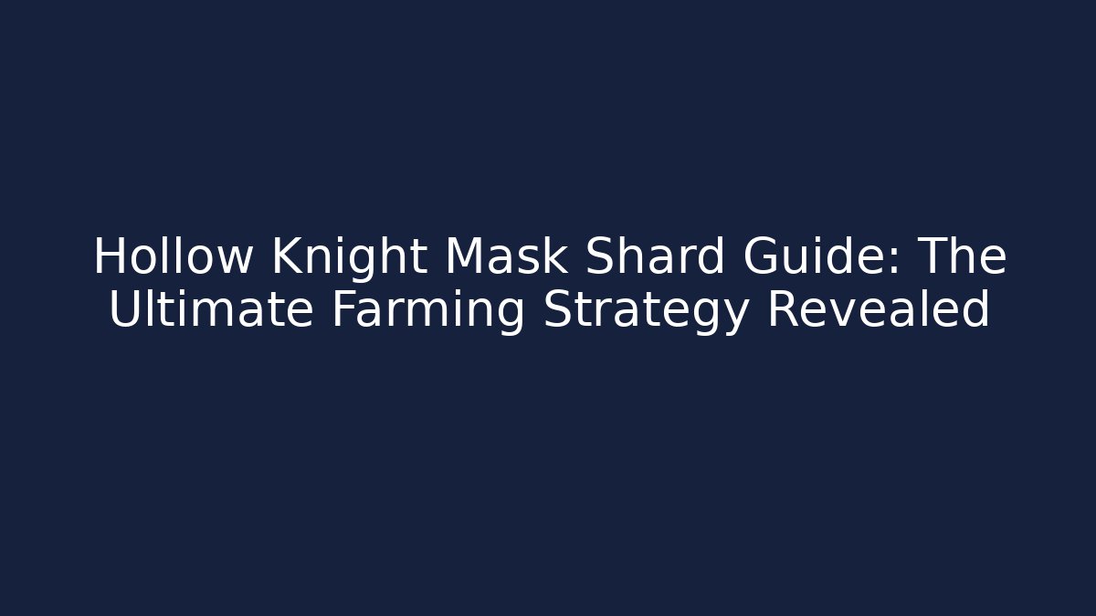 Hollow Knight Mask Shard Guide: The Ultimate Farming Strategy Revealed