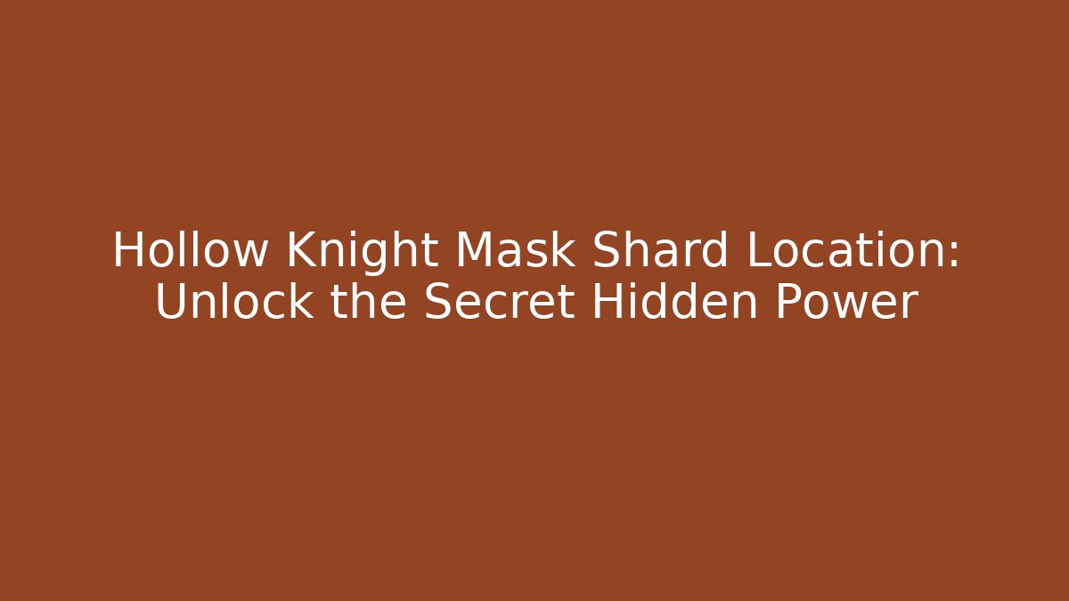 Hollow Knight Mask Shard Location: Unlock the Secret Hidden Power