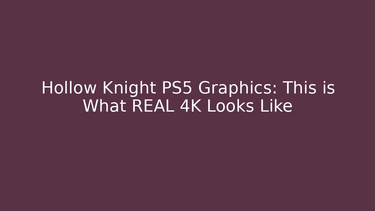 Hollow Knight PS5 Graphics: This is What REAL 4K Looks Like