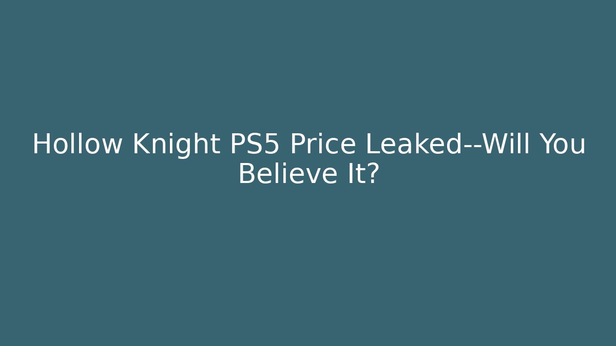 Hollow Knight PS5 Price Leaked—Will You Believe It?