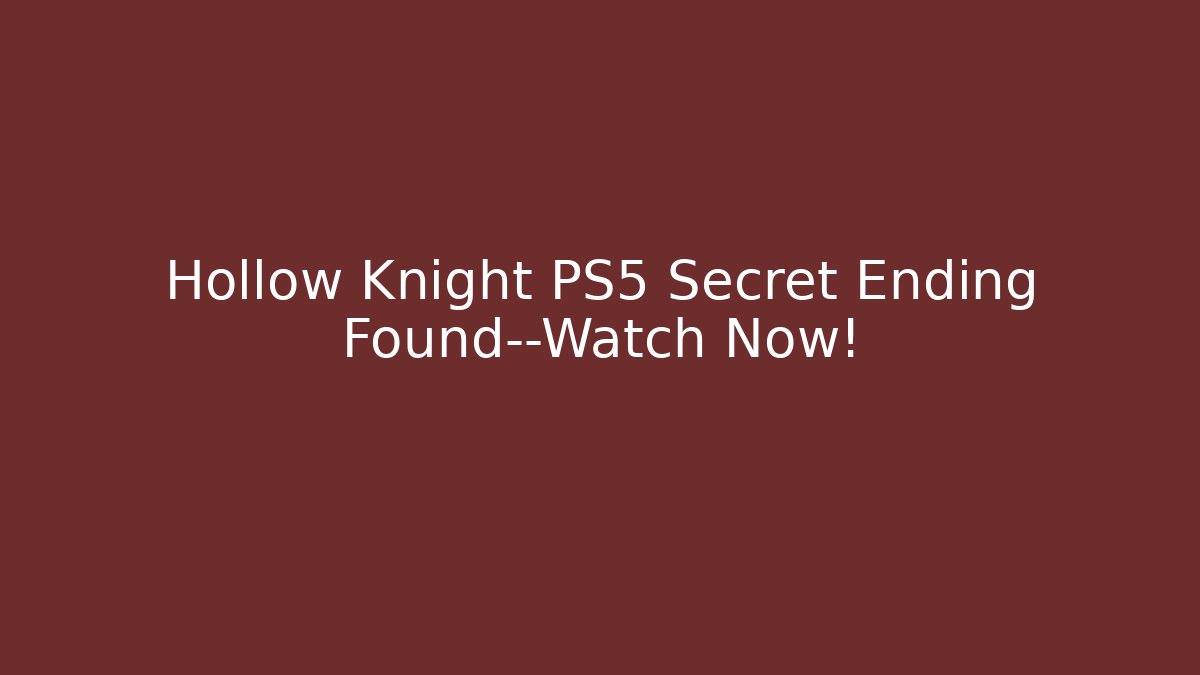 Hollow Knight PS5 Secret Ending Found—Watch Now!