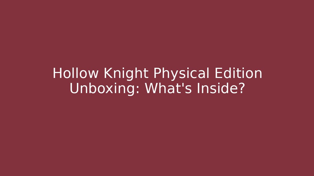 Hollow Knight Physical Edition Unboxing: What's Inside?