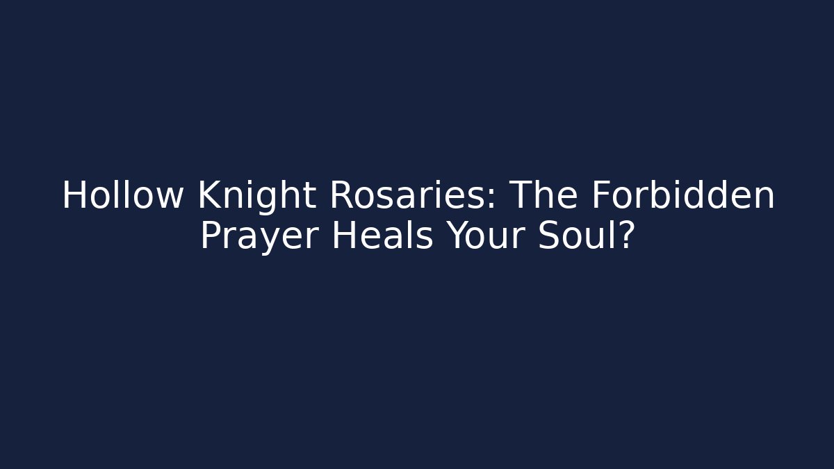 Hollow Knight Rosaries: The Forbidden Prayer Heals Your Soul?