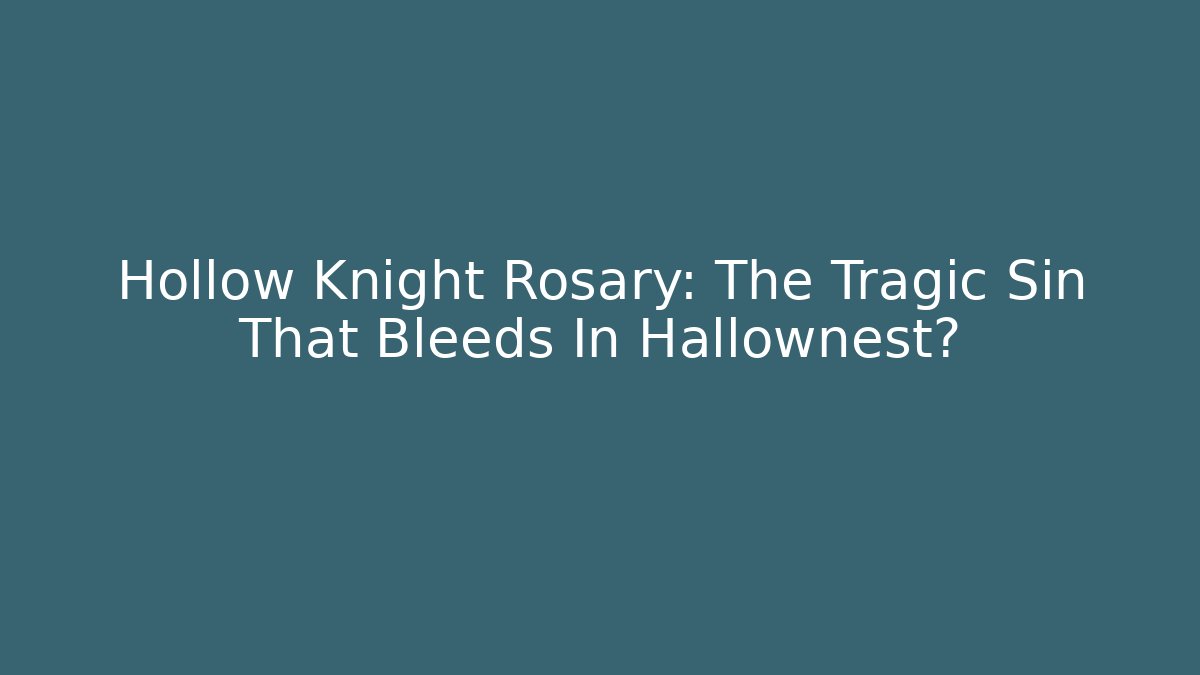 Hollow Knight Rosary: The Tragic Sin That Bleeds In Hallownest?