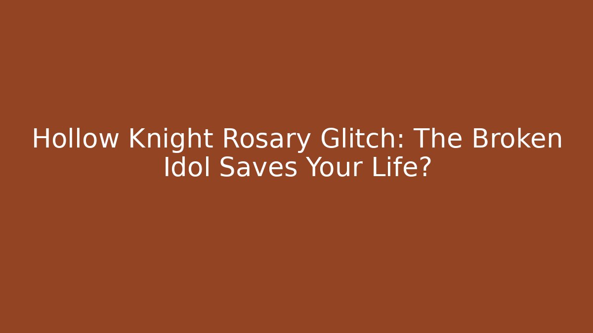 Hollow Knight Rosary Glitch: The Broken Idol Saves Your Life?