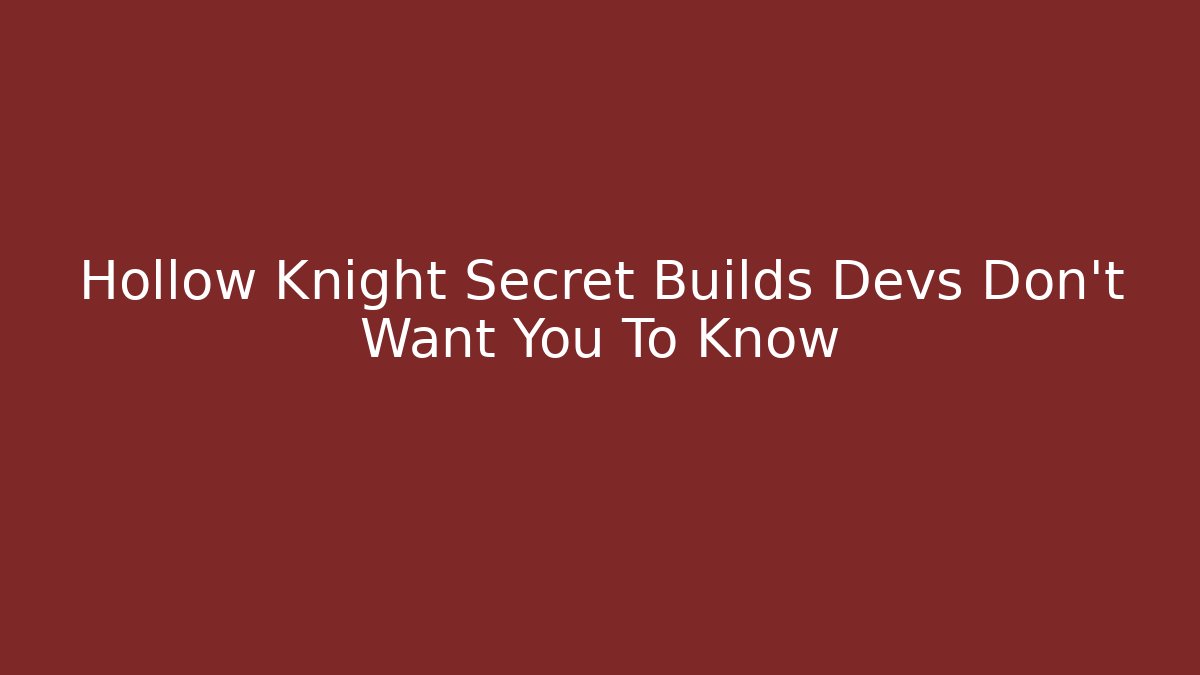Hollow Knight Secret Builds Devs Don't Want You To Know