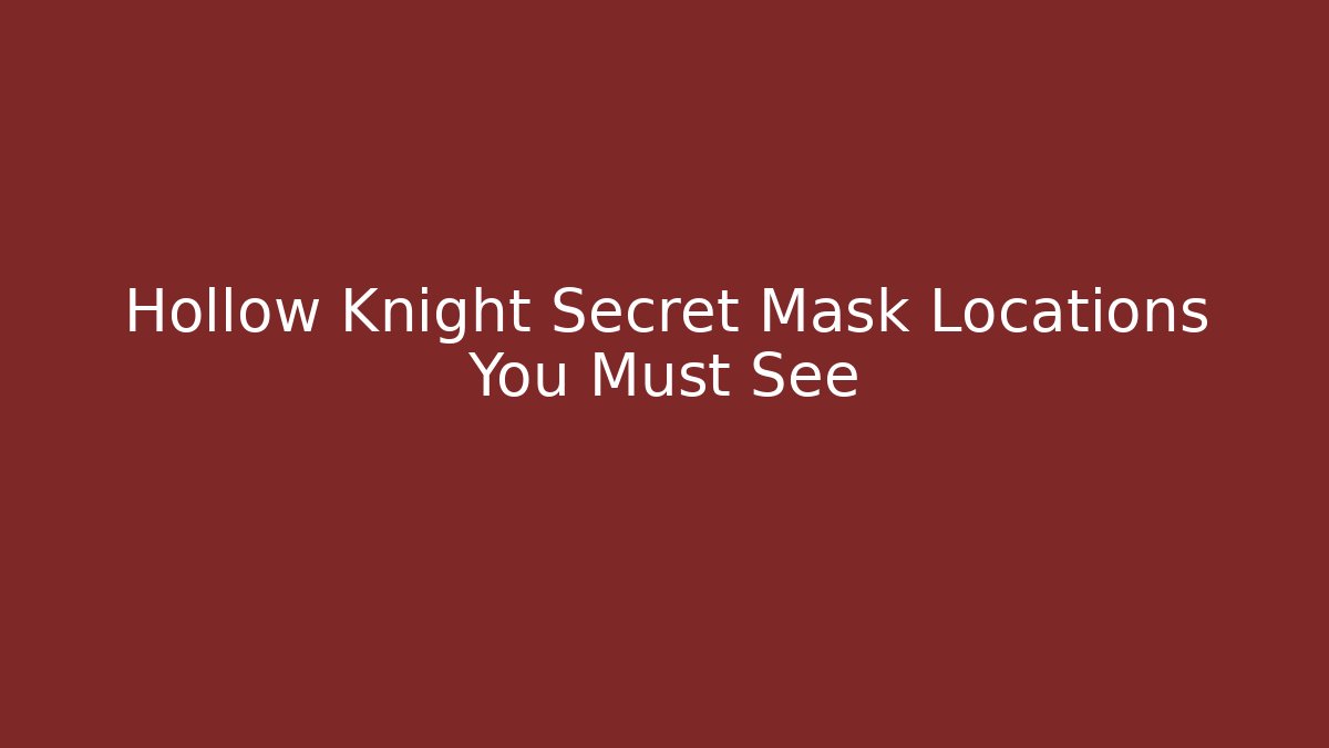 Hollow Knight Secret Mask Locations You Must See