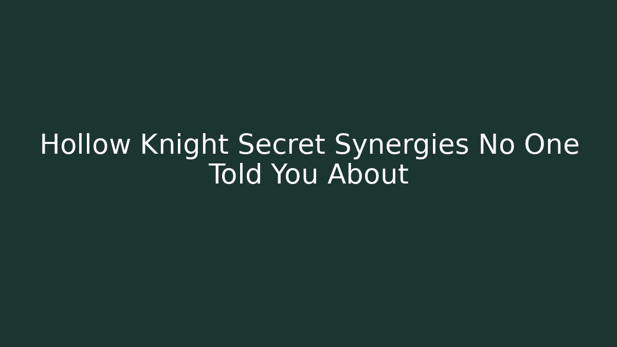 Hollow Knight Secret Synergies No One Told You About