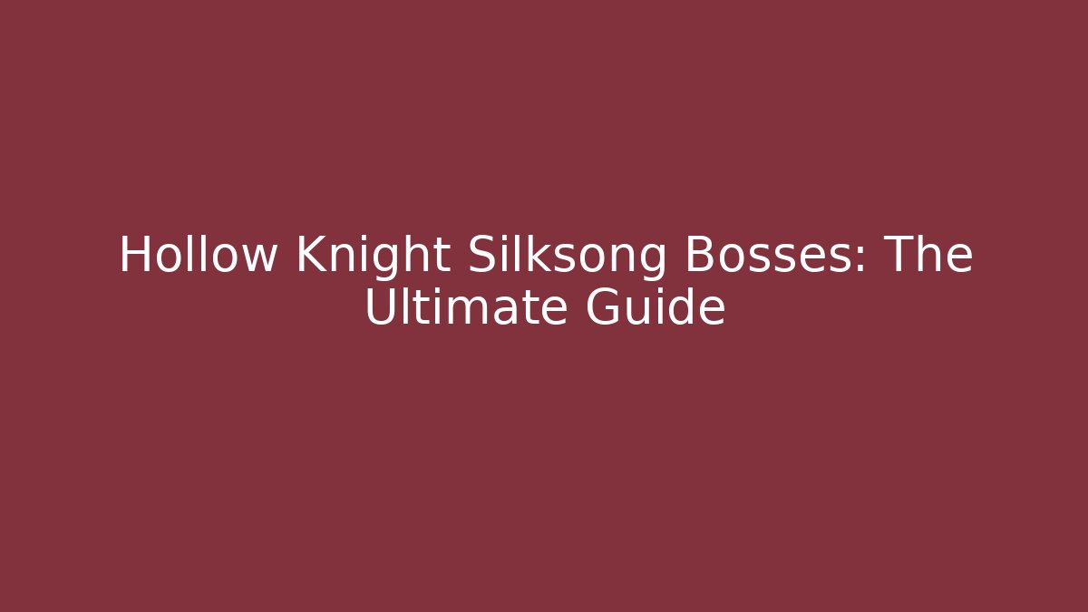 Hollow Knight Silksong Bosses: The Ultimate Guide