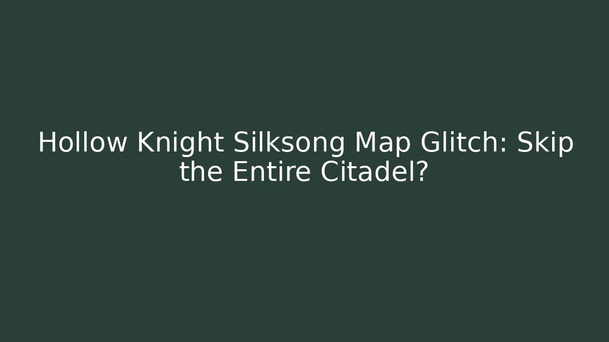 Hollow Knight Silksong Map Glitch: Skip the Entire Citadel?