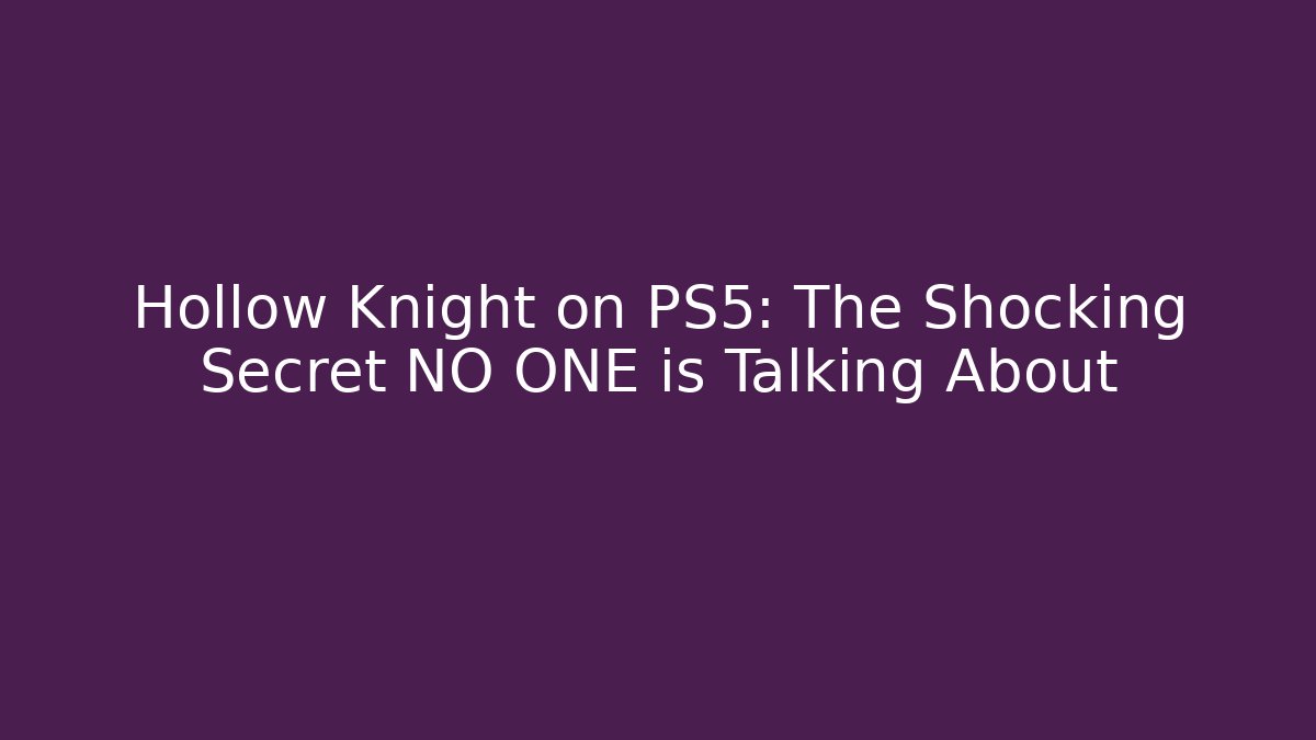 Hollow Knight on PS5: The Shocking Secret NO ONE is Talking About
