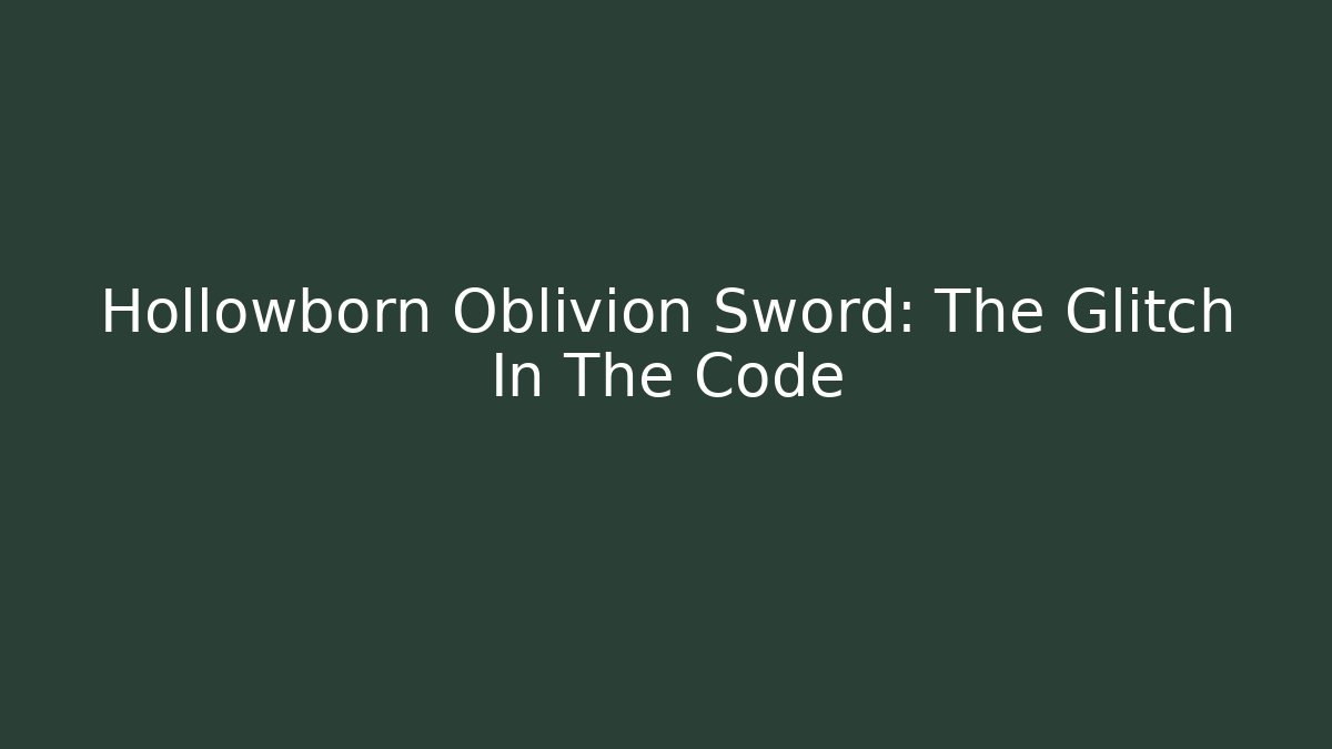 Hollowborn Oblivion Sword: The Glitch In The Code - Celivion