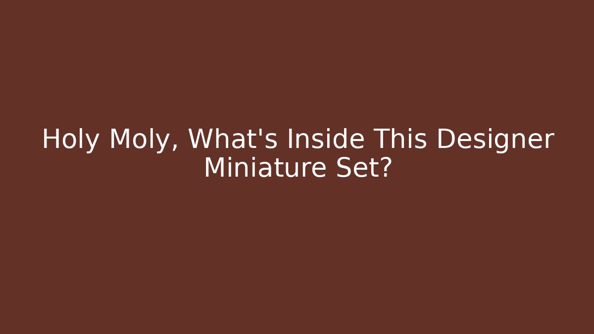 Holy Moly, What’s Inside This Designer Miniature Set?