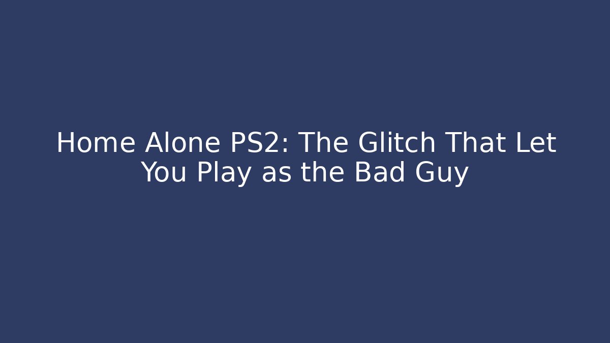 Home Alone PS2: The Glitch That Let You Play as the Bad Guy