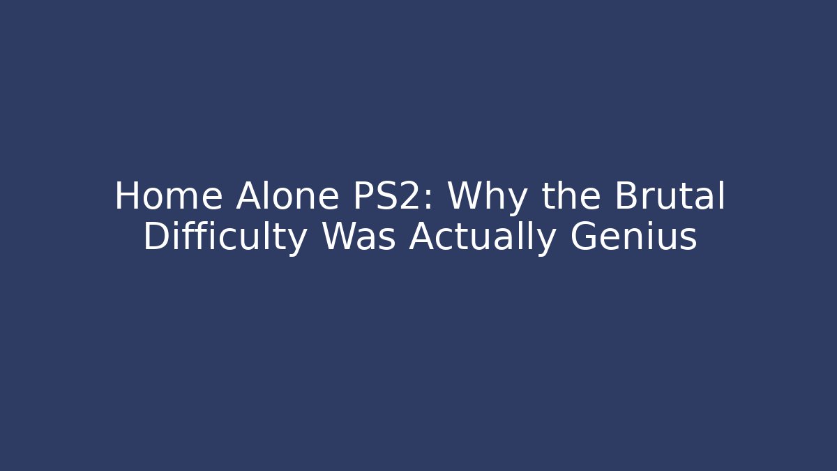 Home Alone PS2: Why the Brutal Difficulty Was Actually Genius