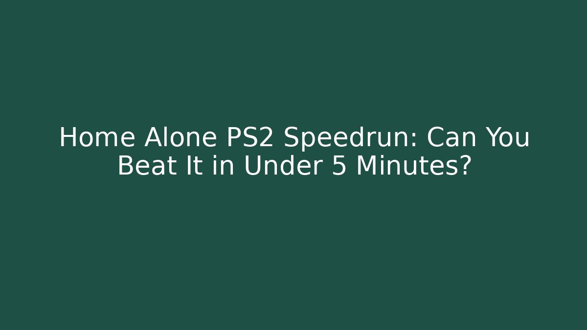 Home Alone PS2 Speedrun: Can You Beat It in Under 5 Minutes?