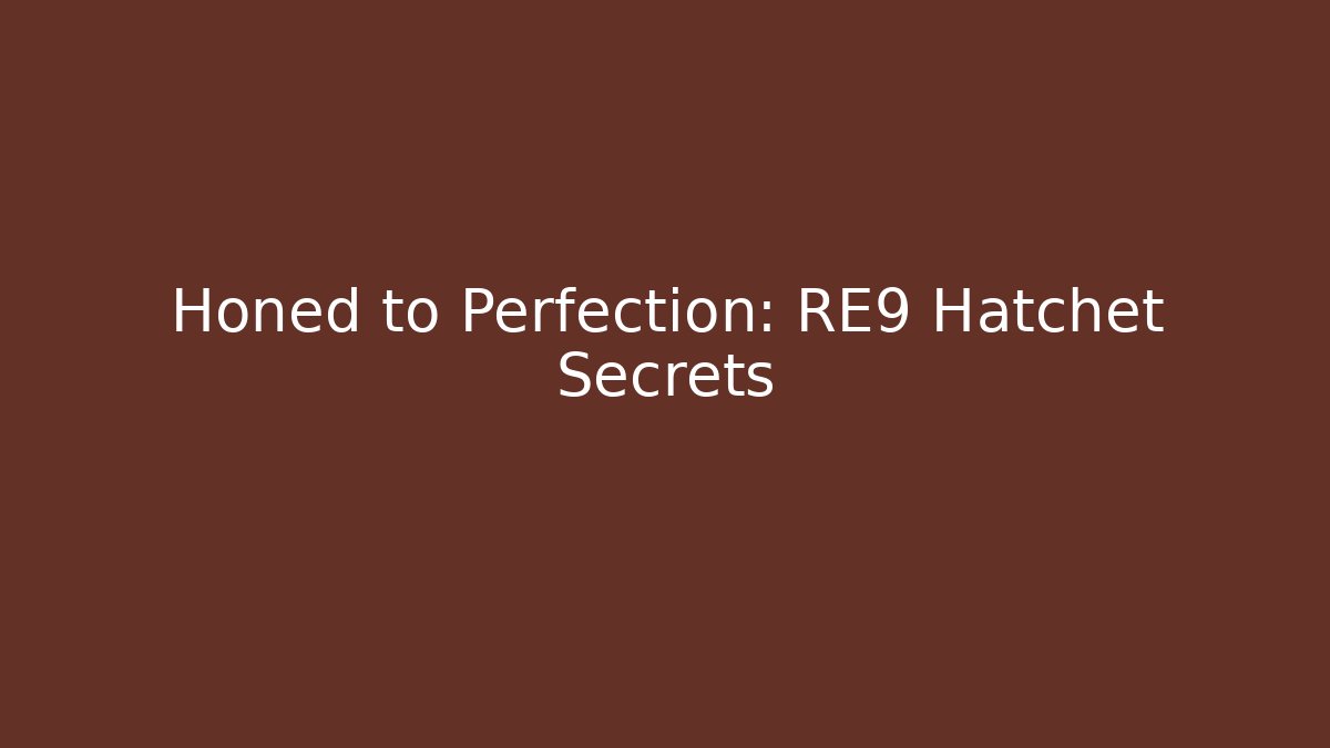 Honed to Perfection: RE9 Hatchet Secrets