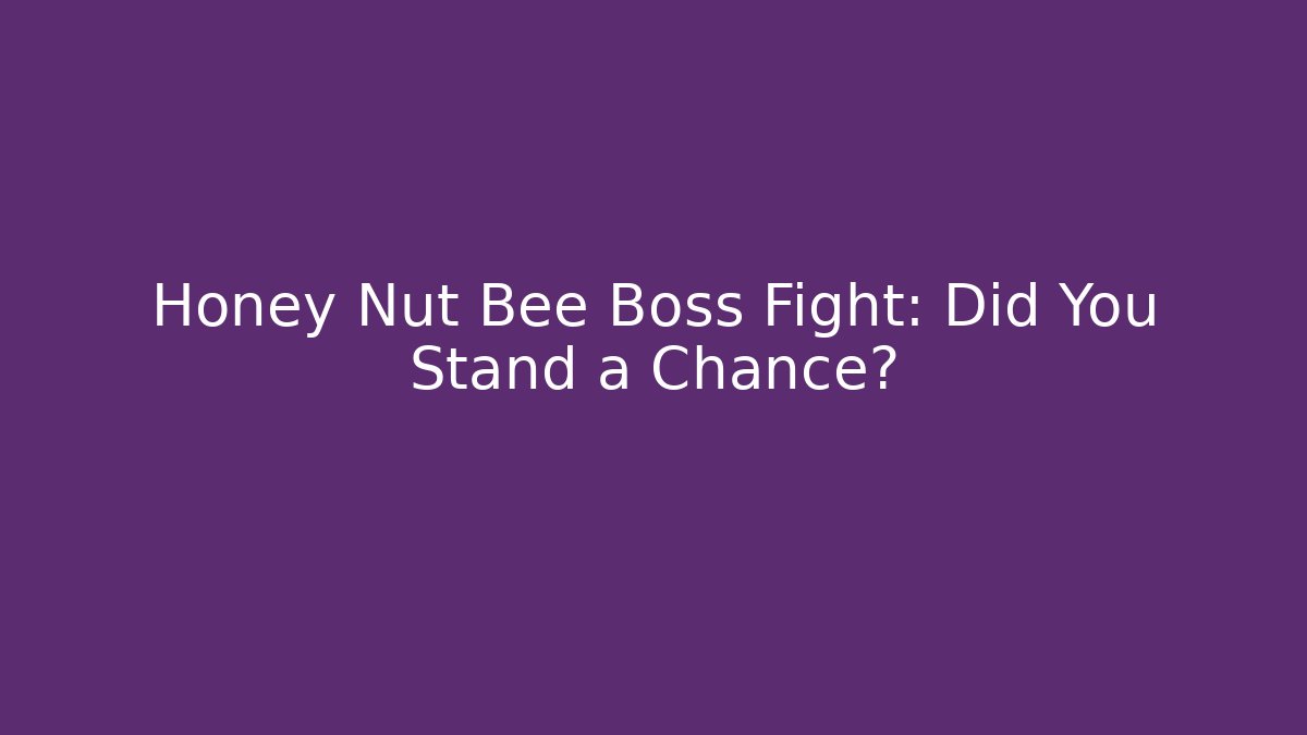 Honey Nut Bee Boss Fight: Did You Stand a Chance?