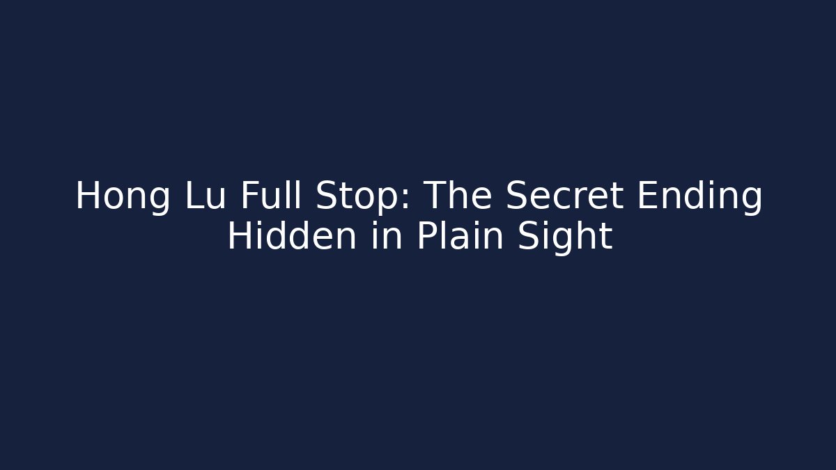 Hong Lu Full Stop: The Secret Ending Hidden in Plain Sight
