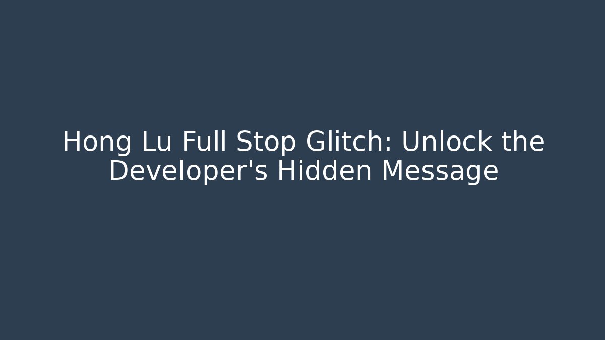 Hong Lu Full Stop Glitch: Unlock the Developer's Hidden Message