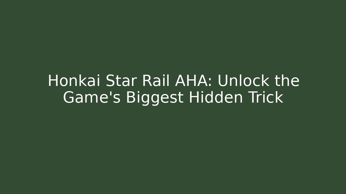 Honkai Star Rail AHA: Unlock the Game's Biggest Hidden Trick