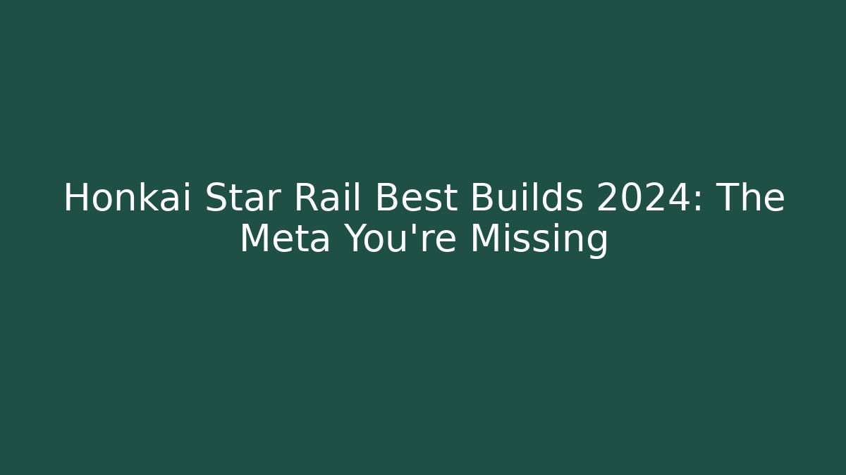 Honkai Star Rail Best Builds 2024: The Meta You’re Missing