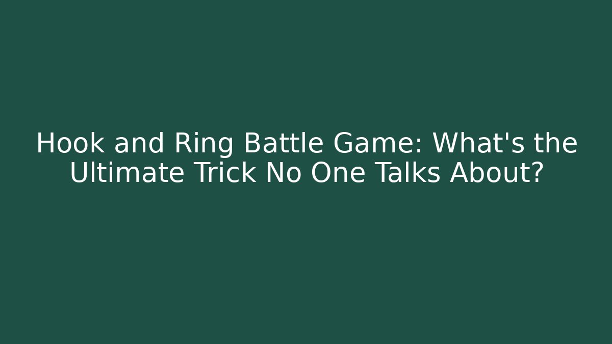 Hook and Ring Battle Game: What's the Ultimate Trick No One Talks About? - Celivion