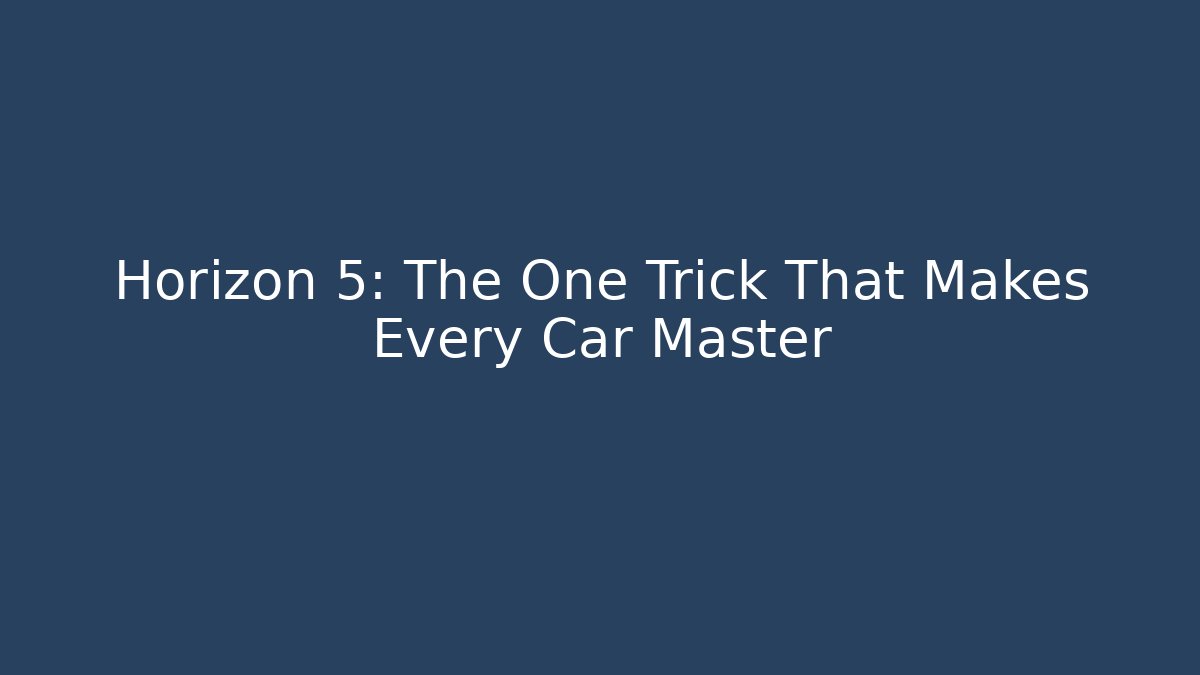 Horizon 5: The One Trick That Makes Every Car Master