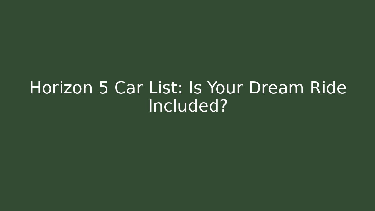 Horizon 5 Car List: Is Your Dream Ride Included?