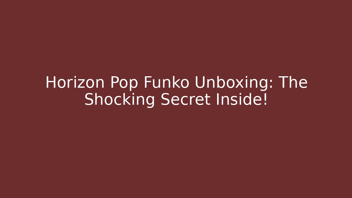 Horizon Pop Funko Unboxing: The Shocking Secret Inside!