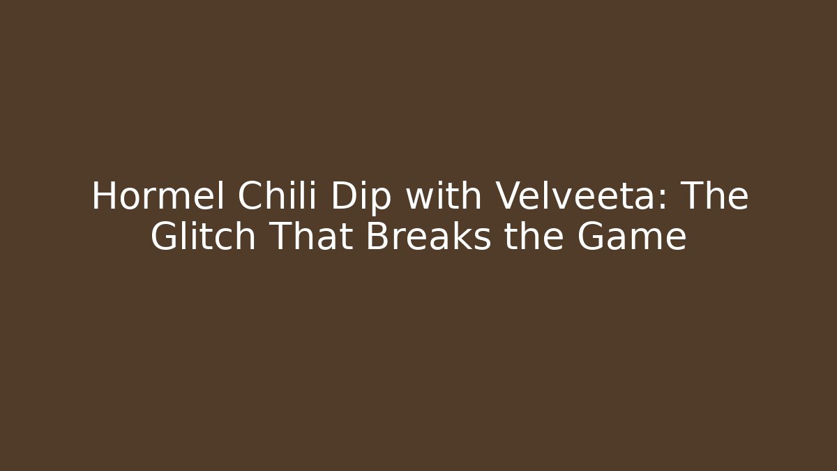 Hormel Chili Dip with Velveeta: The Glitch That Breaks the Game