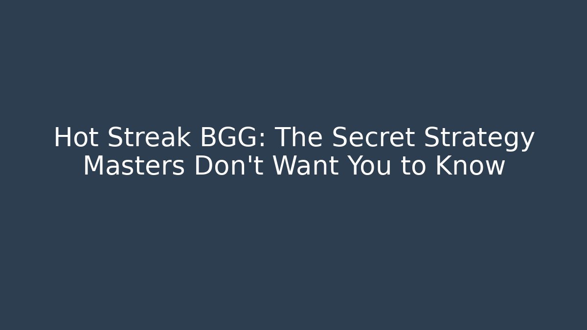 Hot Streak BGG: The Secret Strategy Masters Don't Want You to Know