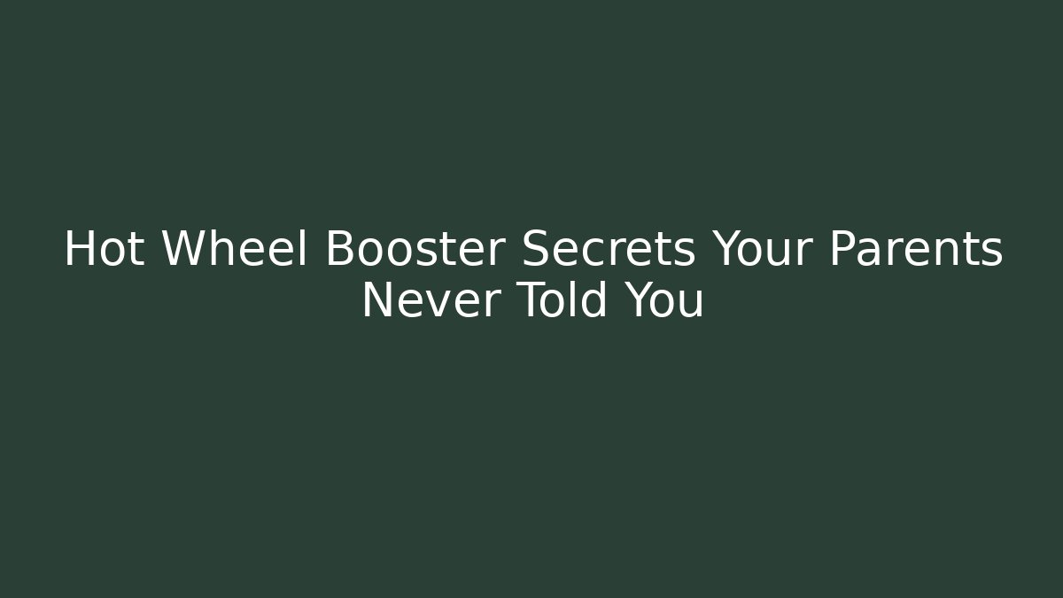 Hot Wheel Booster Secrets Your Parents Never Told You