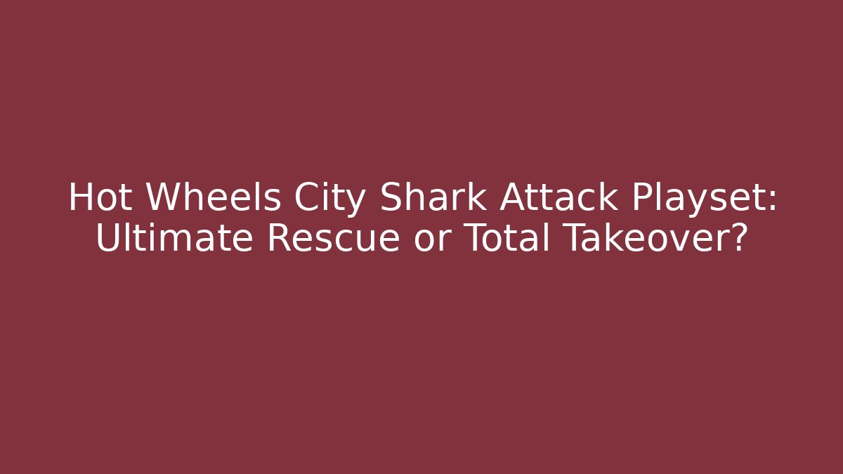 Hot Wheels City Shark Attack Playset: Ultimate Rescue or Total Takeover?