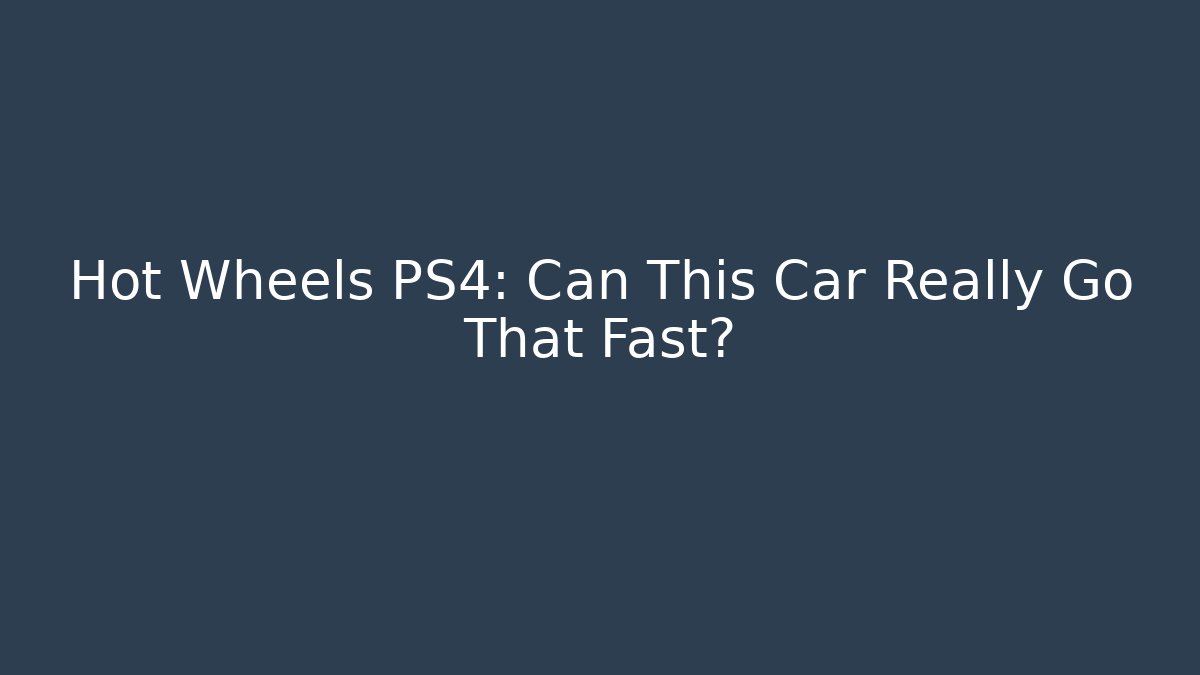 Hot Wheels PS4: Can This Car Really Go That Fast?