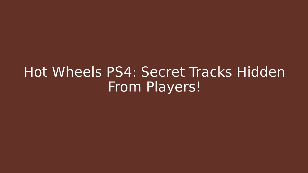 Hot Wheels PS4: Secret Tracks Hidden From Players! - Celivion
