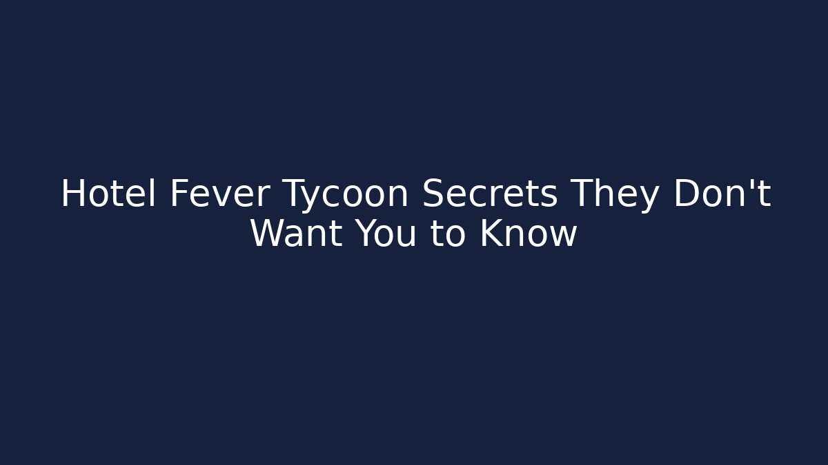 Hotel Fever Tycoon Secrets They Don’t Want You to Know