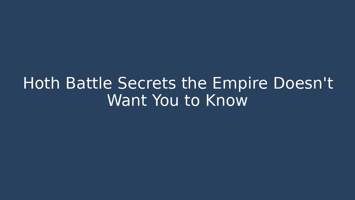 Hoth Battle Secrets the Empire Doesn't Want You to Know