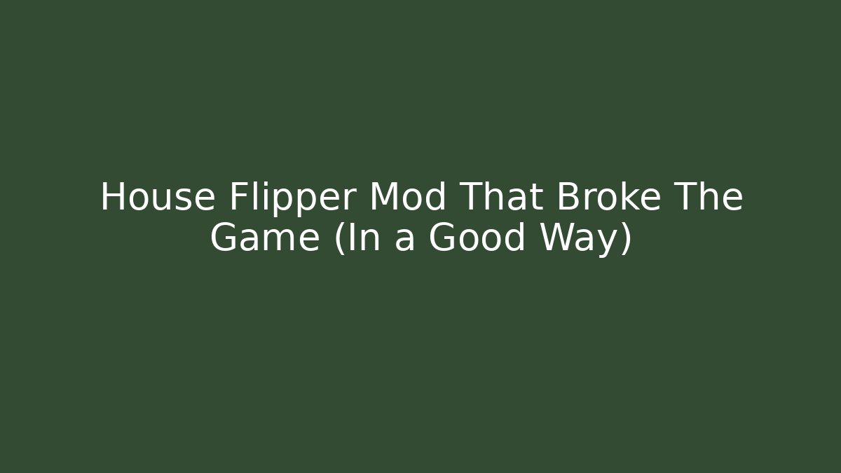 House Flipper Mod That Broke The Game (In a Good Way)