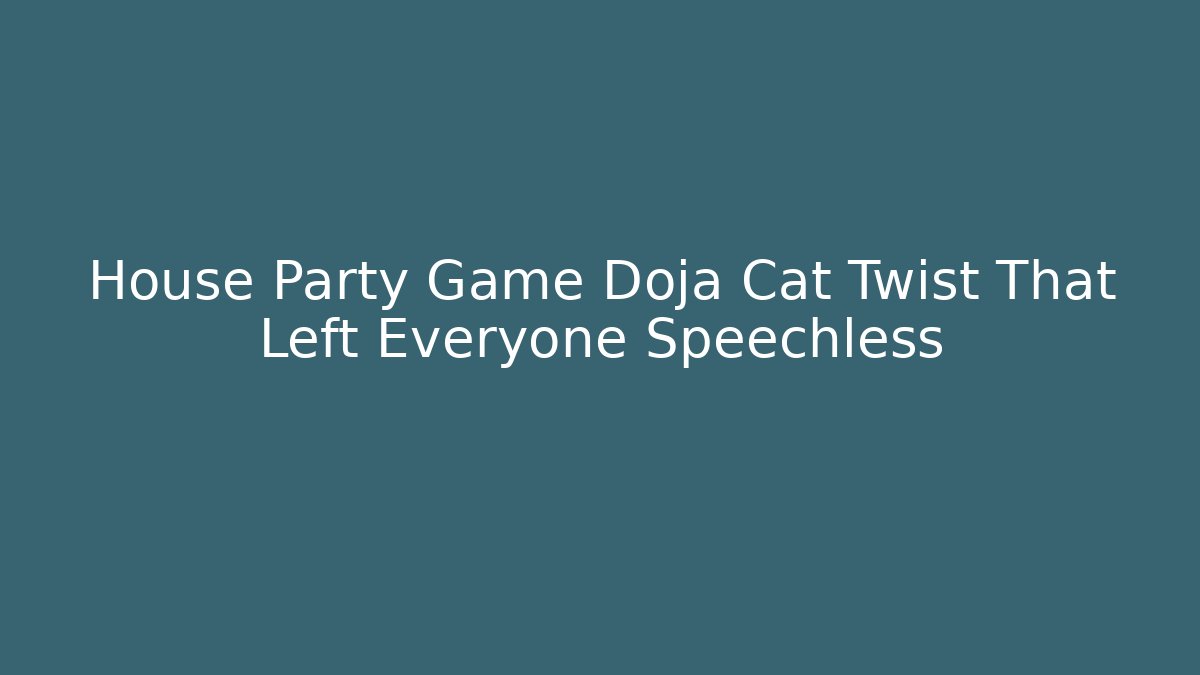 House Party Game Doja Cat Twist That Left Everyone Speechless