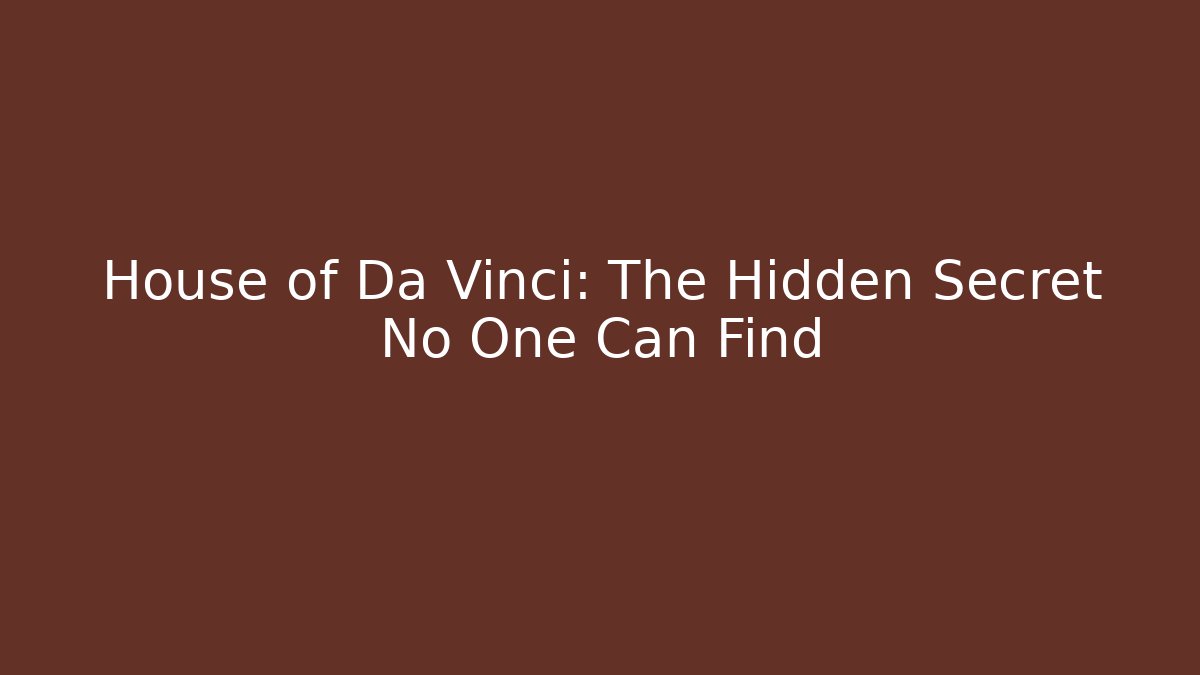 House of Da Vinci: The Hidden Secret No One Can Find