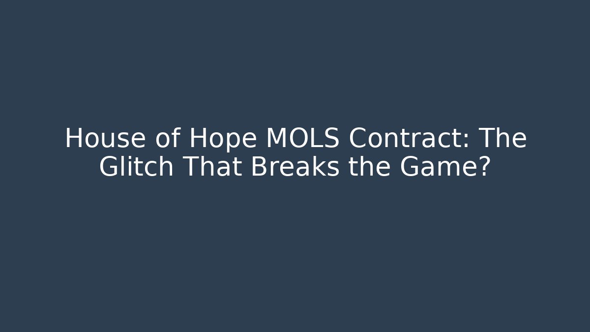 House of Hope MOLS Contract: The Glitch That Breaks the Game?