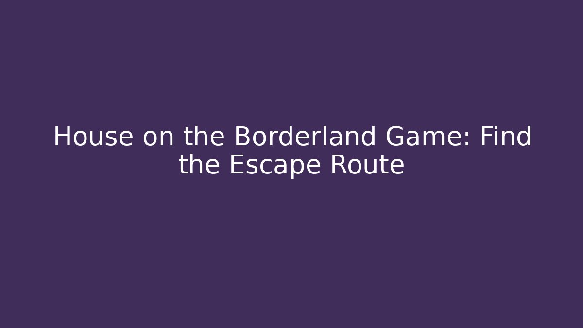 House on the Borderland Game: Find the Escape Route