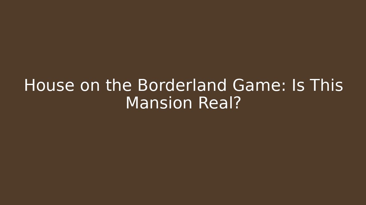 House on the Borderland Game: Is This Mansion Real?